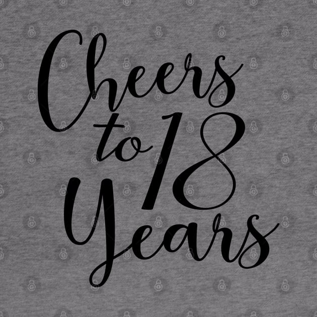 Cheers To 18 Years - 18th Birthday - Anniversary by Art Like Wow Designs